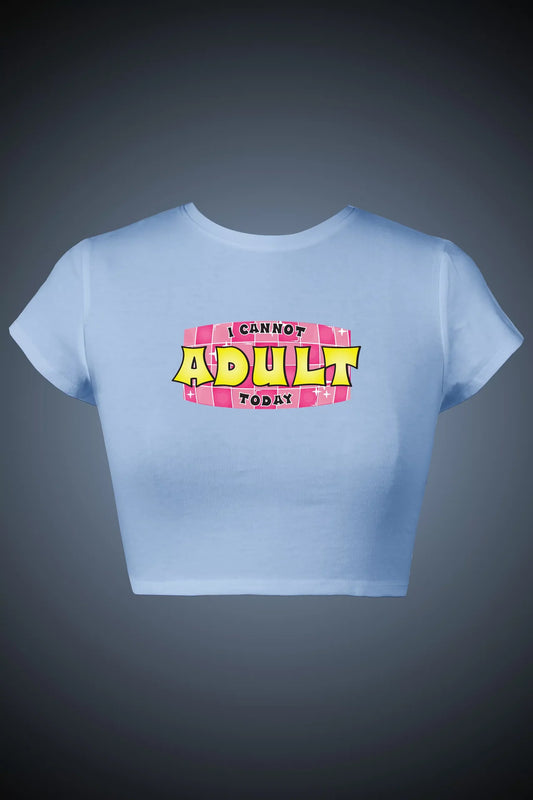I CANNOT ADULT TODAY GRAPHIC CROP TOP